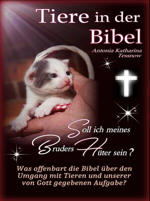 cover image of Tiere in der Bibel--Soll ich meines Bruders Hüter sein? Was sagt die Bibel über den Umgang mit Tieren und unserer von Gott gegebenen Aufgabe?